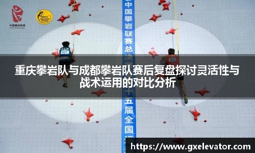 重庆攀岩队与成都攀岩队赛后复盘探讨灵活性与战术运用的对比分析